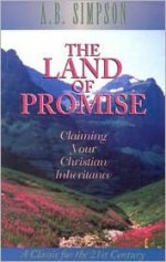 Land of the Promise: Claiming Your Christian Inheritance - Albert Benjamin Simpson