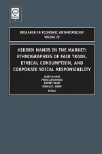 Research in Economic Anthropology, Volume 28: Hidden Hands in the Market: Ethnographies of Fair Trade, Ethical Consumption, and Corporate Social Responsibility - Geert De Neve