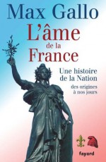 L'âme de la France:Une histoire de la Nation des origines à nos jours (Documents) (French Edition) - Max Gallo