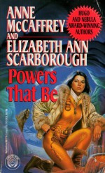 Powers That Be - Elizabeth Ann Scarborough, Anne McCaffrey