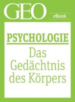 Psychologie: Das Gedächtnis des Körpers (GEO eBook Single) (German Edition) - GEO Magazin, GEO eBook, Geo