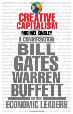 Creative Capitalism: A Conversation with Bill Gates, Warren Buffett, and Other Economic Leaders - Conor Clarke, Michael E. Kinsley