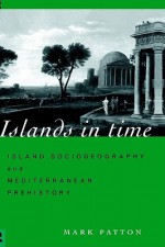 Islands in Time: Island Sociogeography and Mediterranean Prehistory - Mark Patton