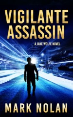 Vigilante Assassin: An Action Thriller - Mark Nolan