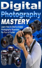 Digital Photography Mastery - Learn the Basic Tips and Tricks on Photography - Bobbi Brown