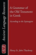 A Grammar of the Old Testament in Greek, Volume 1: According to the Septuagint: Introduction, Orthography, and Accidence - H. St. J. Thackeray, K.C. Hanson