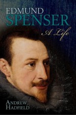 Edmund Spenser: A Life - Andrew Hadfield