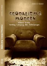 Feodalisme Modern: Wacana Kritis tentang Lampung dan Kelampungan - Udo Z. Karzi