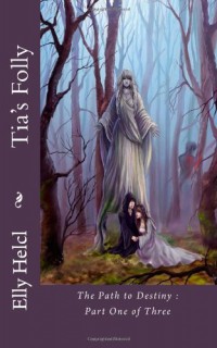 The Path to Destiny: Tia's Folly (Volume 1) - Elly Mae Helcl