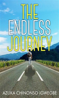 The Endless Journey - Azuka Chinonso Igwegbe 