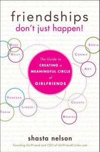 Friendships Don't Just Happen!: The Guide to Creating a Meaningful Circle of GirlFriends - Shasta Nelson