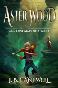 Aster Wood and the Lost Maps of Almara - J.B. Cantwell