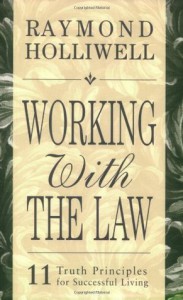 Working With the Law: 11 Truth Principles for Successful Living - Raymond Holliwell