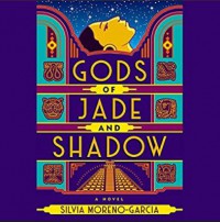 Gods of Jade and Shadow - Silvia Moreno-Garcia, Yetta Gottesman