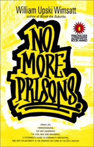 No More Prisons: Urban Life, Home-Schooling, Hip-Hop Leadership, the Cool Rich Kids Movement, a Hitchhiker's Guide to Community Organzing, and Why Philanthropy is the Greatest Art Form of the 21st Century! - William Upski Wimsatt