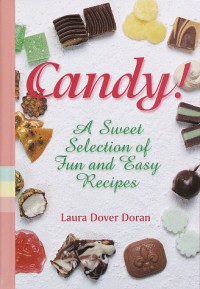 Candy!: A Sweet Selection of Fun & Favorite Recipes - Laura Dover Doran