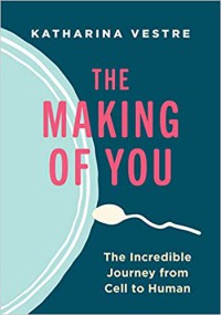 The Making of You: The Incredible Journey from Cell to Human - Vestre,  Katharina