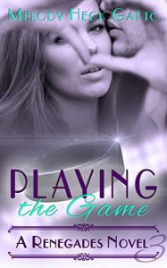 Playing the Game - Renegades 3 (A Renegades Novel) - Melody Heck Gatto, Kat McCarthy, Bree Scalf