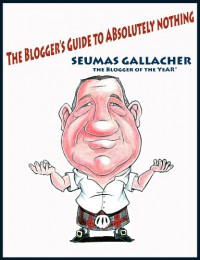 The Blogger's Guide to Absolutely Nothing - Seumas Gallacher