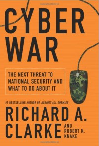 Cyberwar: The Next Threat to National Security & What to Do About It - Richard A. Clarke, Robert Knake
