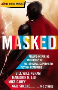 Masked - Lou Anders, Matthew Sturges, Mark Chadbourn, Marjorie M. Liu, Ian McDonald, Bill Willingham, James Maxey, Paul Cornell, Mike Carey, Mike Baron, Daryl Gregory, Gail Simone, Stephen Baxter, Chris Roberson, Peter David, Kathleen David, Joseph Mallozzi