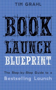 Book Launch Blueprint: The Step-by-Step Guide to a Bestselling Launch - Tim Grahl