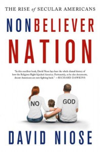 Nonbeliever Nation: The Rise of Secular Americans - David Niose