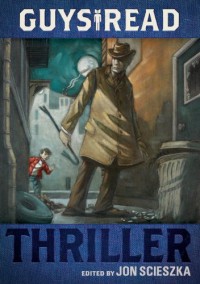 Guys Read: Thriller - Brett Helquist, James Patterson, M.T. Anderson, Walter Dean Myers, Margaret Peterson Haddix, Jon Scieszka, Anthony Horowitz, Gennifer Choldenko, Patrick Carman, Jarrett J. Krosoczka, Bruce Hale, Matt de la Pena