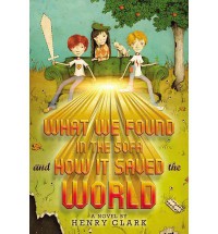 What We Found in the Sofa and How it Saved the World - Henry Clark