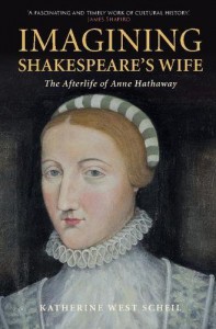 Imagining Shakespeare's Wife: The Afterlife of Anne Hathaway - Katherine West Scheil