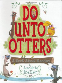 Do Unto Otters: A Book About Manners - Laurie Keller
