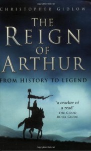 The Reign of Arthur: From History to Legend - Christopher Gidlow