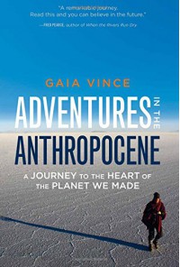 Adventures in the Anthropocene: A Journey to the Heart of the Planet We Made - Gaia Vince