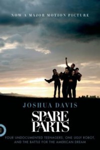 Four Undocumented Teenagers, One Ugly Robot, and the Battle for the American Dream Spare Parts (Paperback) - Common - Joshua Davis