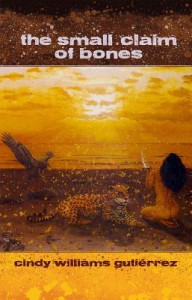 The Small Claim of Bones - Cindy Williams Gutiérrez