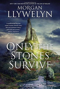 Only the Stones Survive: A novel - Morgan Llywelyn