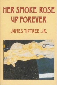 Her Smoke Rose Up Forever - James Tiptree Jr.