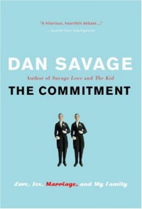 The Commitment: Love, Sex, Marriage, and My Family - Dan Savage