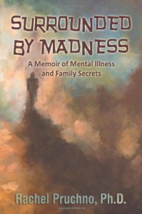 Surrounded by Madness: A Memoir of Mental Illness and Family Secrets - Rachel Pruchno Ph. D.