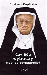 Czy Bog wybaczy siostrze Bernadetcie? - Kopinska Justyna