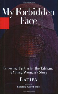 My Forbidden Face: Growing Up Under the Taliban: A Young Woman's Story - Latifa, Shekeba Hachemi, Linda Coverdale, Karenna Gore Schiff