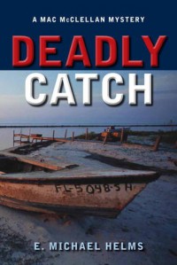 Deadly Catch: A Mac McClellan Mystery - E. Michael Helms