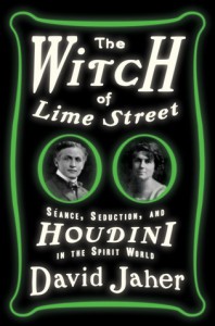 The Witch of Lime Street: Seance, Seduction, and Houdini in the Spirit World - David Jaher