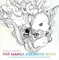 Pop Manga Coloring Book: A Surreal Journey Through a Cute, Curious, Bizarre, and Beautiful World - Camilla d'Errico