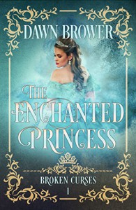 The Enchanted Princess (Broken Curses Book 1) - Dawn Brower