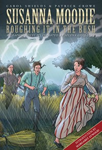 Susanna Moodie: Roughing It in the Bush - Selena Goulding, Patrick H. Crowe, Carol Shields