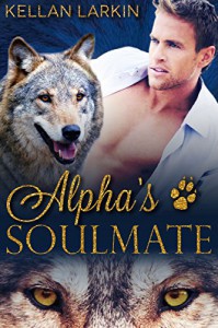 Alpha's Soulmate: M/M Gay Shifter Mpreg Romance (Alphas' Fated Mates Book 1) - Kellan Larkin