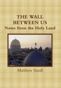 The Wall Between Us: Notes from the Holy Land - Matthew Small