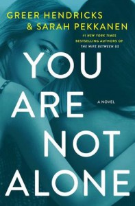 You Are Not Alone  - Greer Hendricks, Sarah Pekkanen