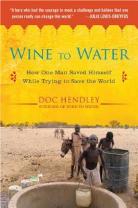 Wine to Water: How One Man Saved Himself While Trying to Save the World - Doc Hendley